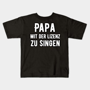 Papa Mit Der Lizenz Zu Singen Kids T-Shirt